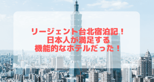 【宿泊記】リージェント台北｜台湾を代表する最高級ホテルをブログレビュー