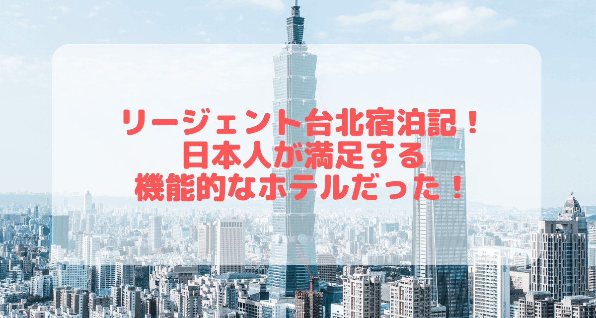 【宿泊記】リージェント台北｜台湾を代表する最高級ホテルをブログレビュー