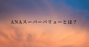 ANAスーパーバリューとは？キャンセル方法や注意点を徹底解説！