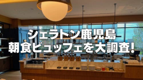 【2026年最新】シェラトン鹿児島の朝食ビュッフェを2箇所ブログレビュー！