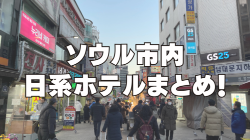 韓国ソウルの日系おすすめホテル12選！新しいホテル・安いホテル・駅近をブログレビュー